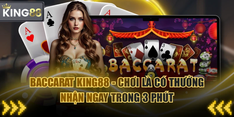 Baccarat KING88 - Chơi Là Có Thưởng Nhận Ngay Trong 3 Phút
