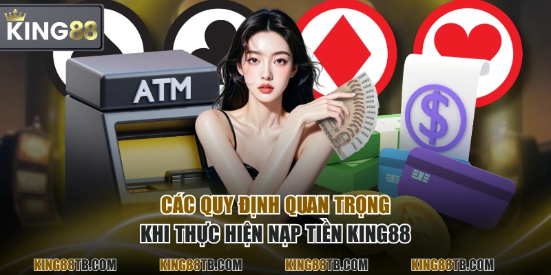 Các quy định quan trọng khi thực hiện nạp tiền KING88