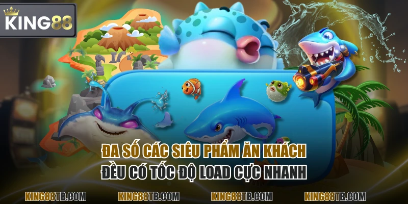 Đa số các siêu phẩm ăn khách đều có tốc độ load cực nhanh