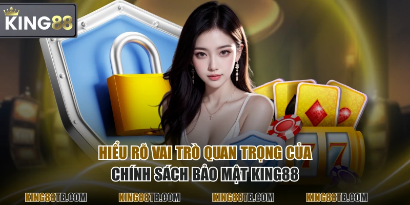 Hiểu rõ vai trò quan trọng của chính sách bảo mật KING88