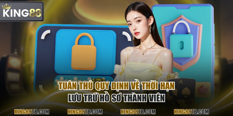 Tuân thủ quy định về thời hạn lưu trữ hồ sơ thành viên